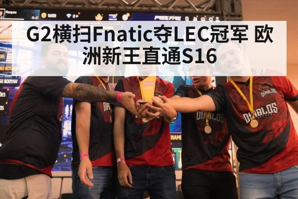 G2横扫Fnatic夺LEC冠军 欧洲新王直通S16