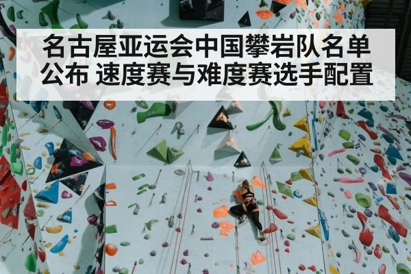 名古屋亚运会中国攀岩队名单公布 速度赛与难度赛选手配置