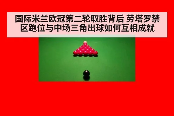 国际米兰欧冠第二轮取胜背后 劳塔罗禁区跑位与中场三角出球如何互相成就