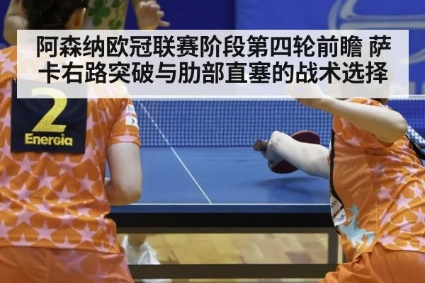 阿森纳欧冠联赛阶段第四轮前瞻 萨卡右路突破与肋部直塞的战术选择