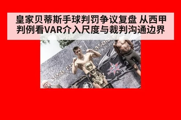 皇家贝蒂斯手球判罚争议复盘 从西甲判例看VAR介入尺度与裁判沟通边界